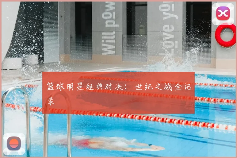 篮球明星经典对决：世纪之战全记录